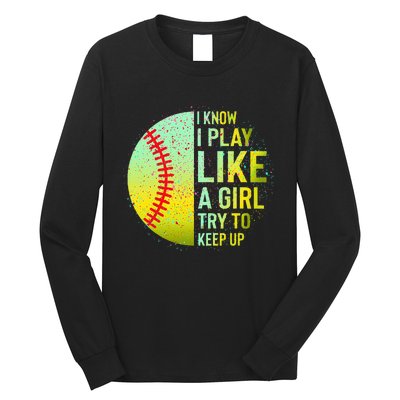 I Know I Play Like A Girl Funny Softball Baseball Long Sleeve Shirt