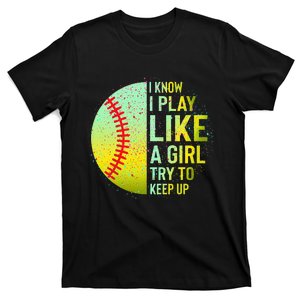 I Know I Play Like A Girl Funny Softball Baseball T-Shirt