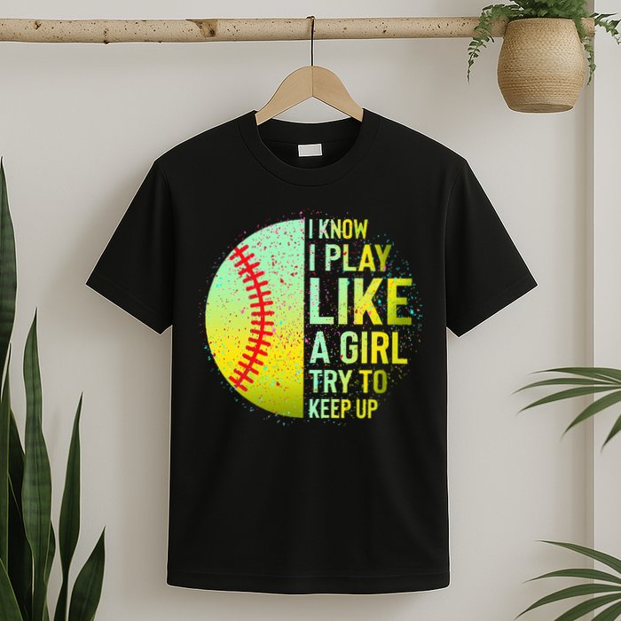 I Know I Play Like A Girl Funny Softball Baseball T-Shirt