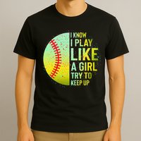 I Know I Play Like A Girl Funny Softball Baseball T-Shirt