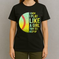 I Know I Play Like A Girl Funny Softball Baseball T-Shirt