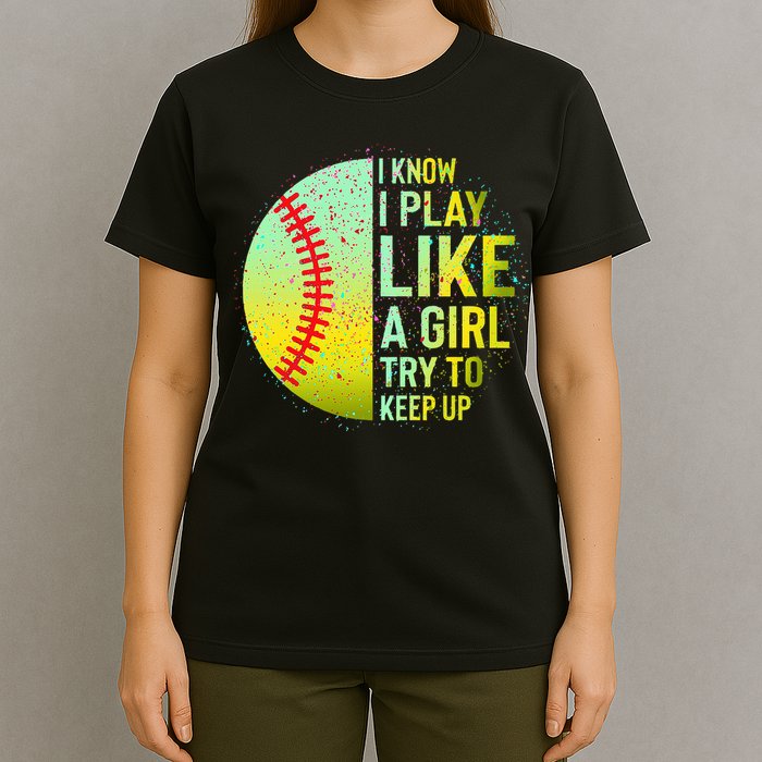 I Know I Play Like A Girl Funny Softball Baseball T-Shirt