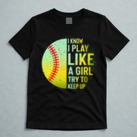 I Know I Play Like A Girl Funny Softball Baseball T-Shirt