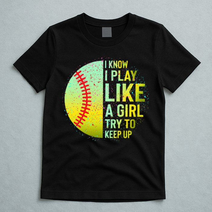 I Know I Play Like A Girl Funny Softball Baseball T-Shirt