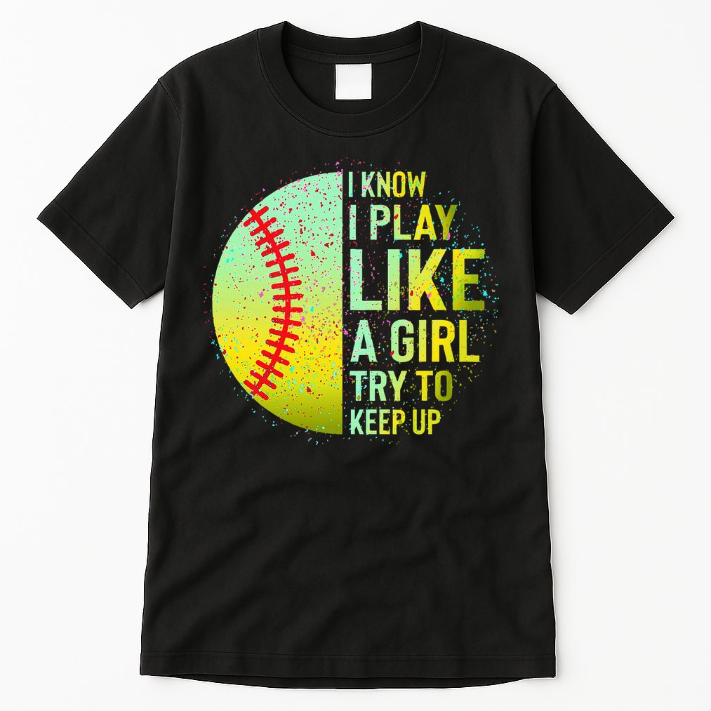 I Know I Play Like A Girl Funny Softball Baseball Tall T-Shirt
