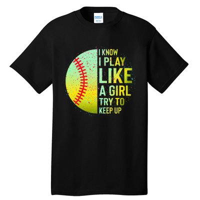 I Know I Play Like A Girl Funny Softball Baseball Tall T-Shirt