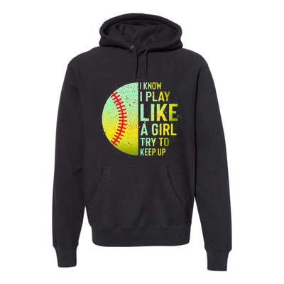 I Know I Play Like A Girl Funny Softball Baseball Premium Hoodie