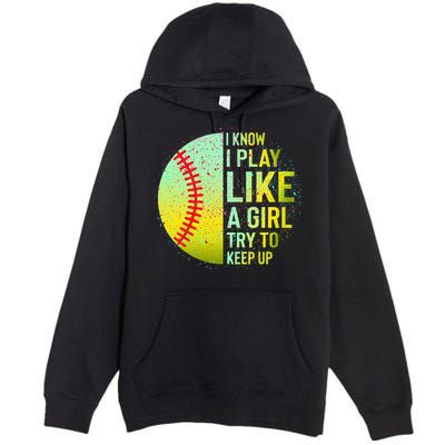 I Know I Play Like A Girl Funny Softball Baseball Premium Pullover Hoodie