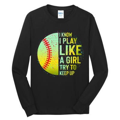 I Know I Play Like A Girl Funny Softball Baseball Tall Long Sleeve T-Shirt