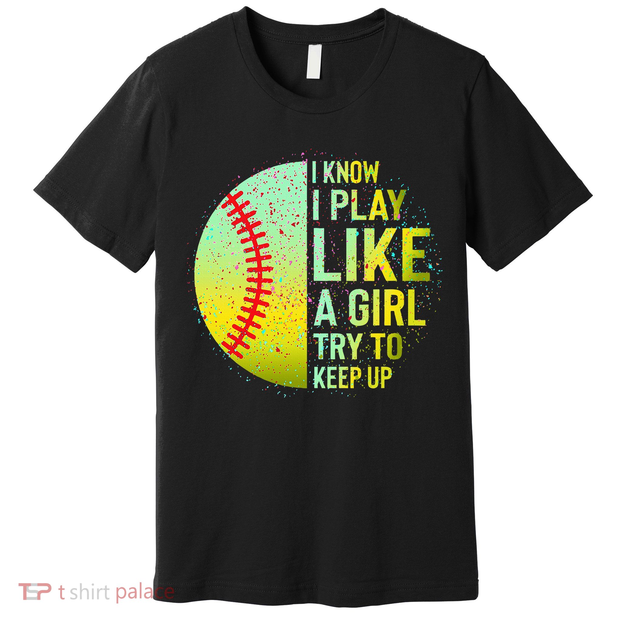 I Know I Play Like A Girl Funny Softball Baseball Premium T-Shirt