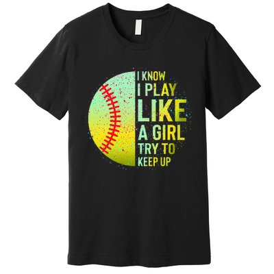 I Know I Play Like A Girl Funny Softball Baseball Premium T-Shirt