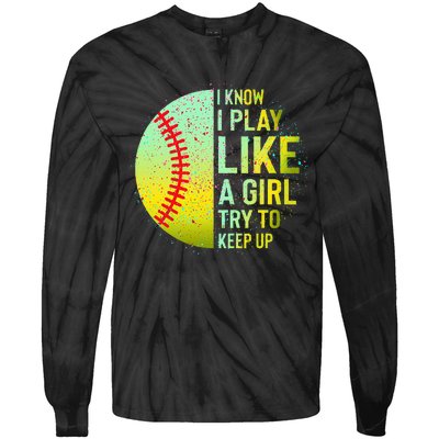 I Know I Play Like A Girl Funny Softball Baseball Tie-Dye Long Sleeve Shirt