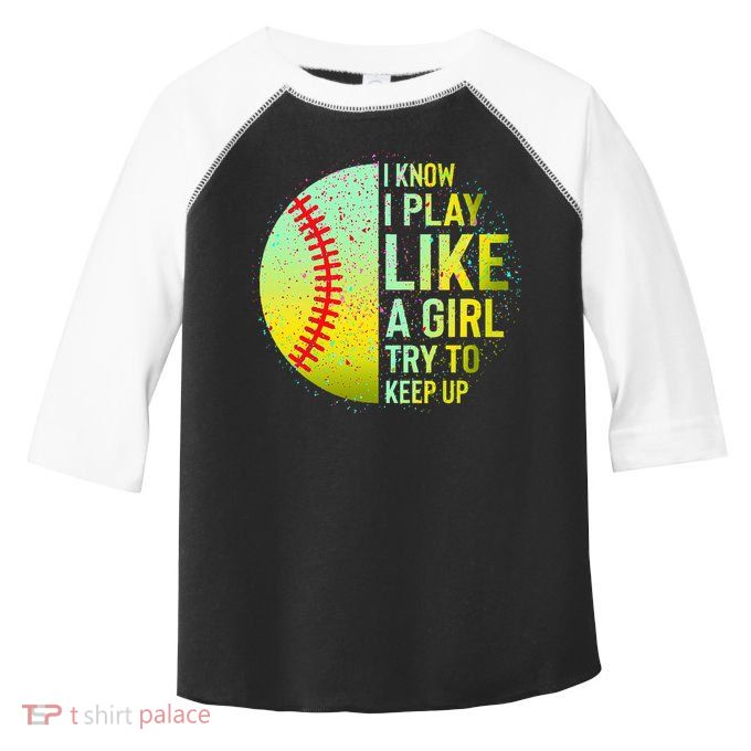I Know I Play Like A Girl Funny Softball Baseball Toddler Fine Jersey T-Shirt