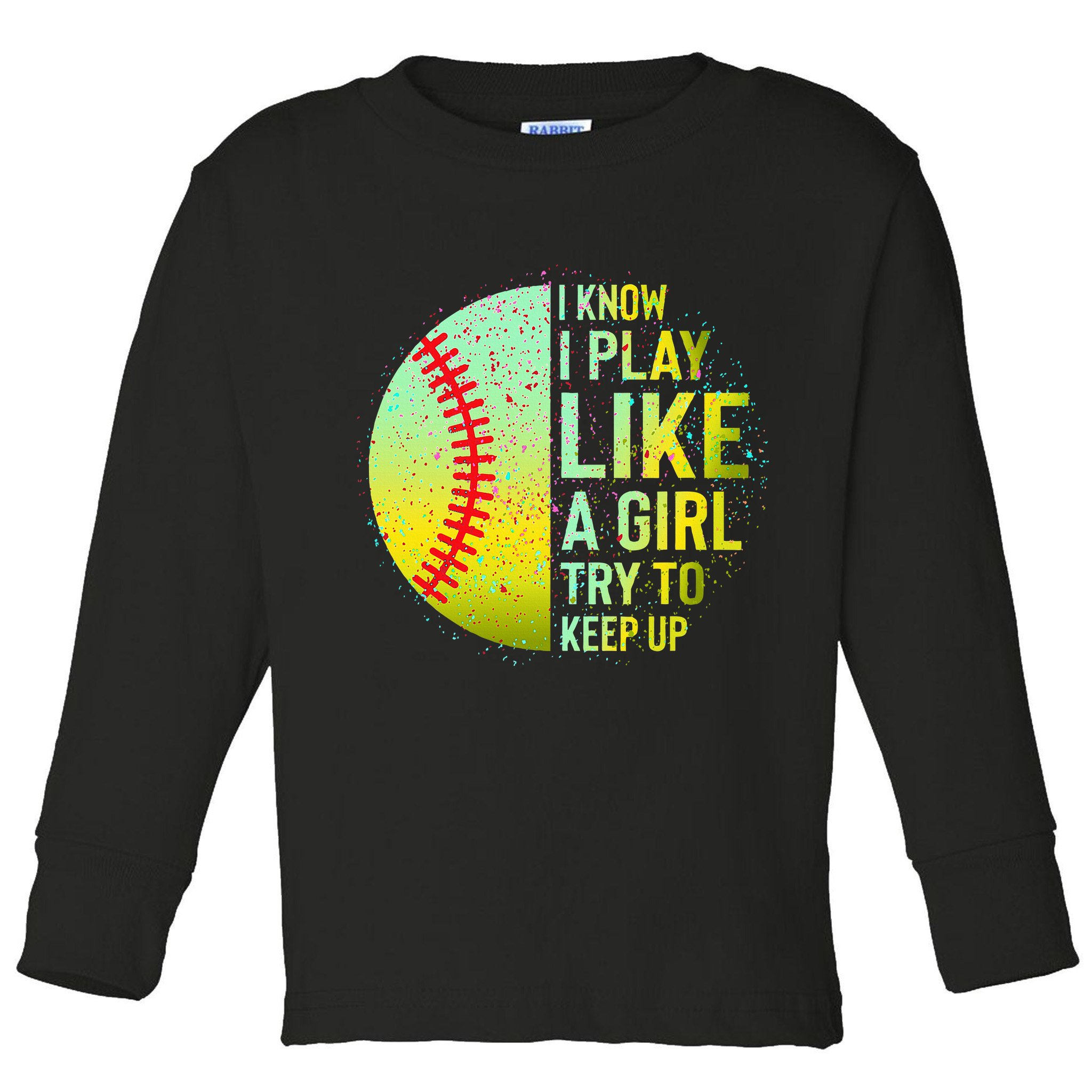 I Know I Play Like A Girl Funny Softball Baseball Toddler Long Sleeve Shirt