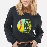 I Know I Play Like A Girl Funny Softball Baseball Cropped Pullover Crew