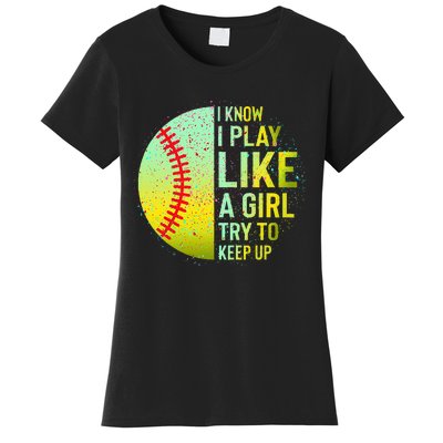 I Know I Play Like A Girl Funny Softball Baseball Women's T-Shirt