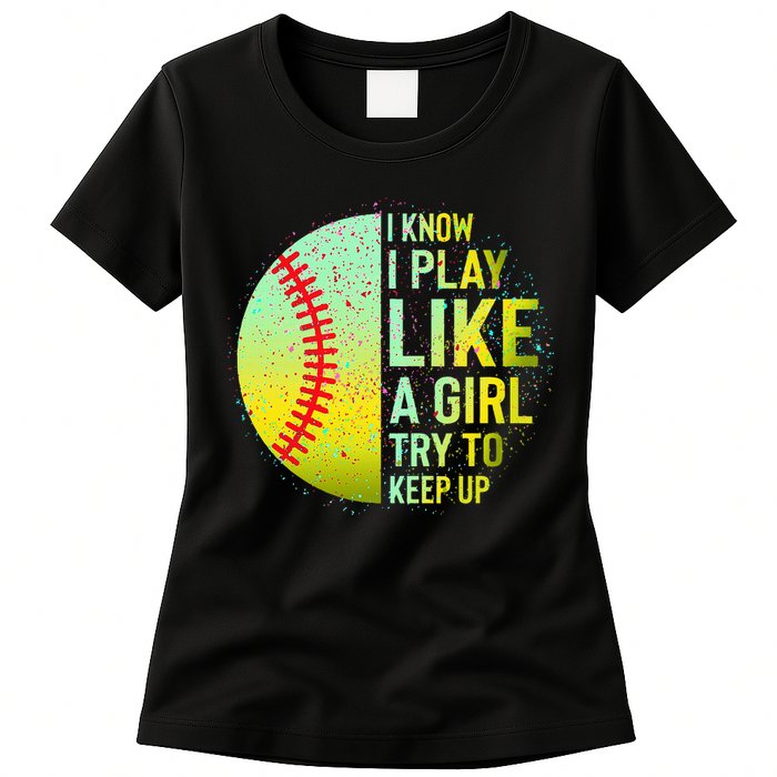 I Know I Play Like A Girl Funny Softball Baseball Womens T-Shirt
