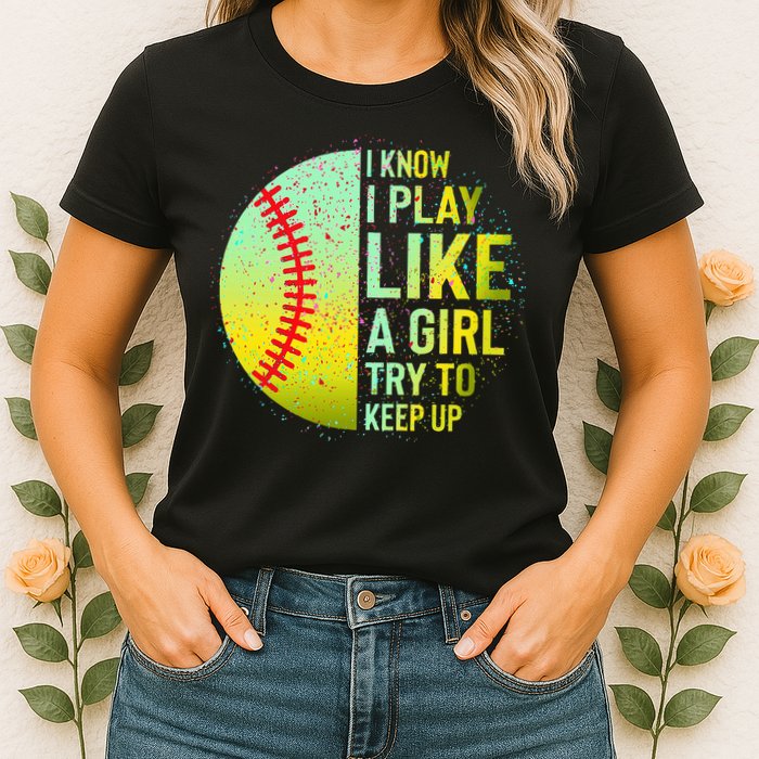 I Know I Play Like A Girl Funny Softball Baseball Womens T-Shirt