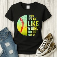I Know I Play Like A Girl Funny Softball Baseball Womens T-Shirt