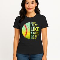 I Know I Play Like A Girl Funny Softball Baseball Womens T-Shirt