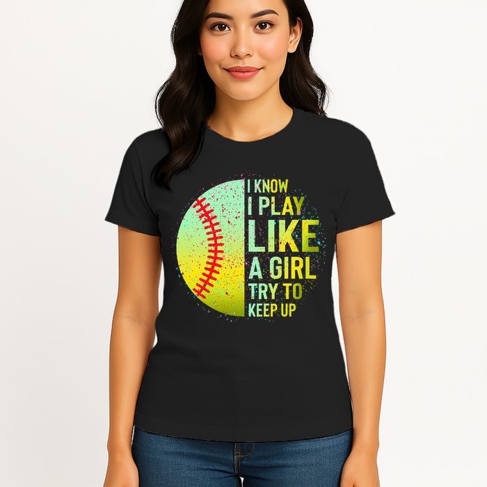 I Know I Play Like A Girl Funny Softball Baseball Womens T-Shirt