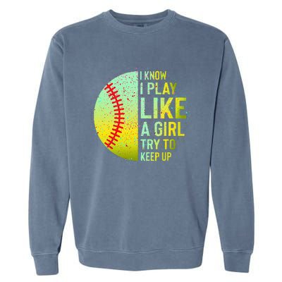 I Know I Play Like A Girl Funny Softball Baseball Garment-Dyed Sweatshirt