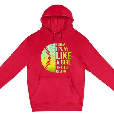 I Know I Play Like A Girl Funny Softball Baseball Premium Pullover Hoodie