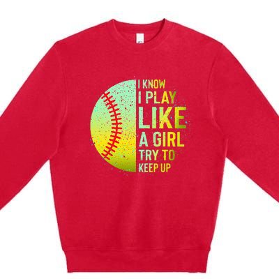 I Know I Play Like A Girl Funny Softball Baseball Premium Crewneck Sweatshirt