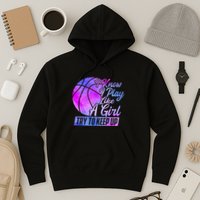 I Know I Play Like A Girl Basketball Player Game Day Hoodie