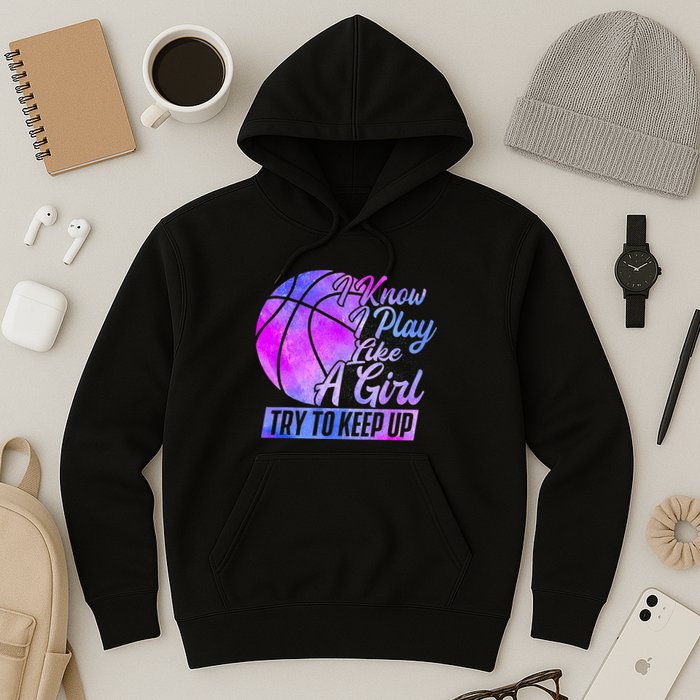 I Know I Play Like A Girl Basketball Player Game Day Hoodie