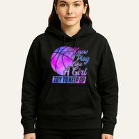 I Know I Play Like A Girl Basketball Player Game Day Hoodie