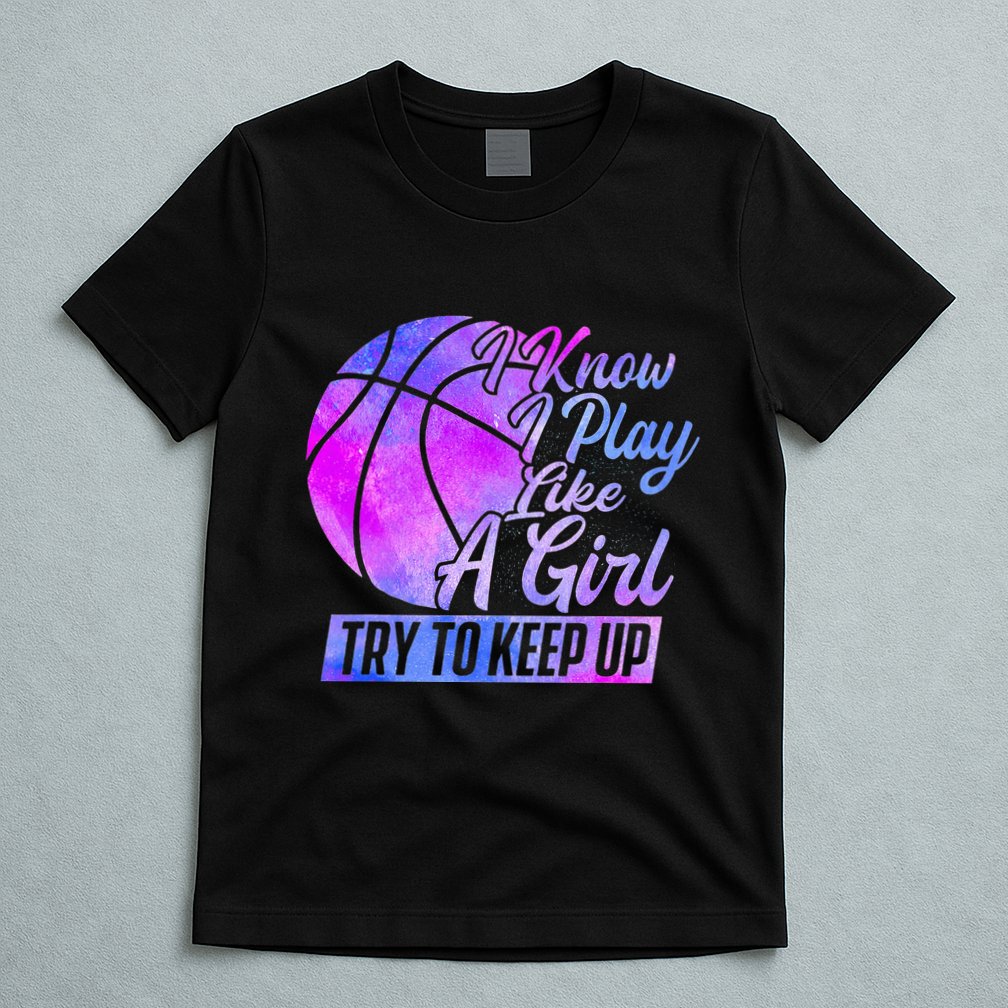 I Know I Play Like A Girl Basketball Player Game Day T-Shirt