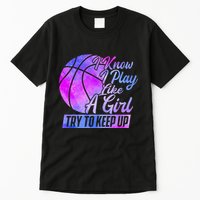 I Know I Play Like A Girl Basketball Player Game Day Tall T-Shirt