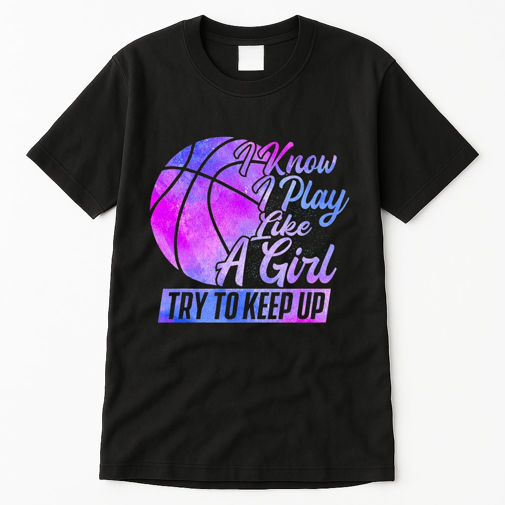 I Know I Play Like A Girl Basketball Player Game Day Tall T-Shirt