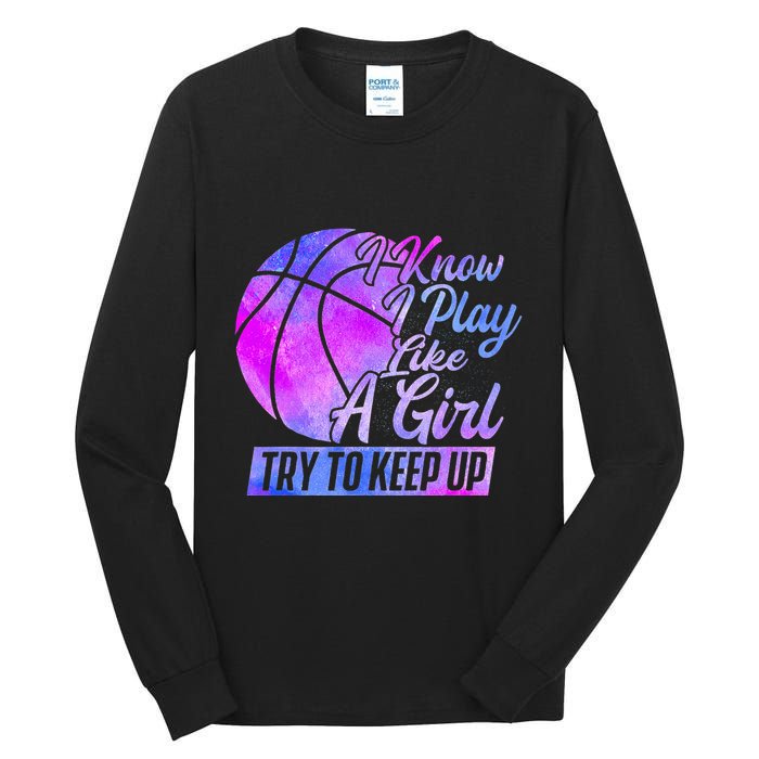 I Know I Play Like A Girl Basketball Player Game Day Tall Long Sleeve T-Shirt
