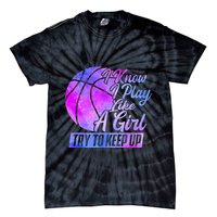 I Know I Play Like A Girl Basketball Player Game Day Tie-Dye T-Shirt