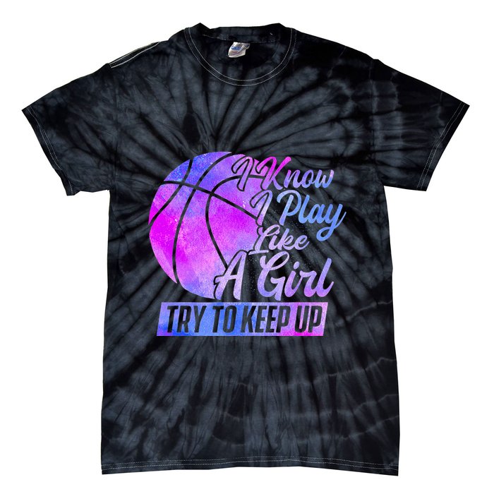 I Know I Play Like A Girl Basketball Player Game Day Tie-Dye T-Shirt