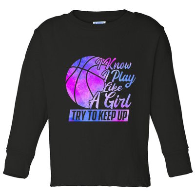 I Know I Play Like A Girl Basketball Player Game Day Toddler Long Sleeve Shirt