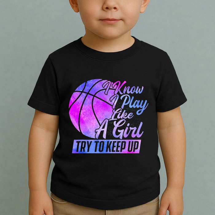 I Know I Play Like A Girl Basketball Player Game Day Toddler T-Shirt