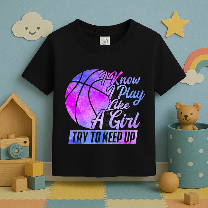 I Know I Play Like A Girl Basketball Player Game Day Toddler T-Shirt
