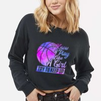 I Know I Play Like A Girl Basketball Player Game Day Cropped Pullover Crew