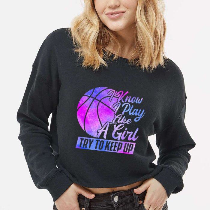 I Know I Play Like A Girl Basketball Player Game Day Cropped Pullover Crew