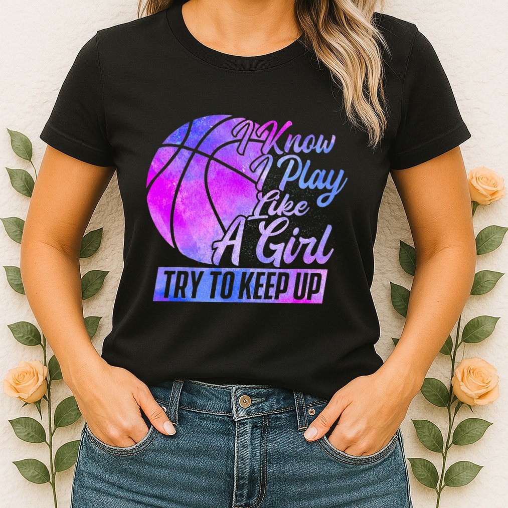 I Know I Play Like A Girl Basketball Player Game Day Womens T-Shirt