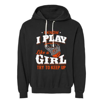 I Know I Play Like A Girl Basketball Girl Garment-Dyed Fleece Hoodie