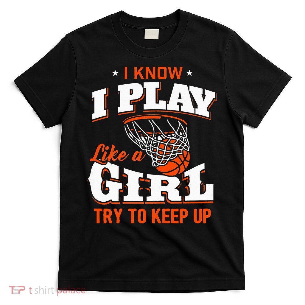 I Know I Play Like A Girl Basketball Girl T-Shirt