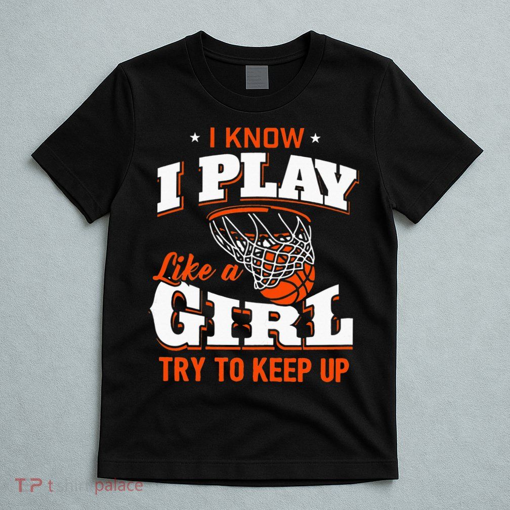 I Know I Play Like A Girl Basketball Girl T-Shirt