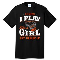 I Know I Play Like A Girl Basketball Girl Tall T-Shirt