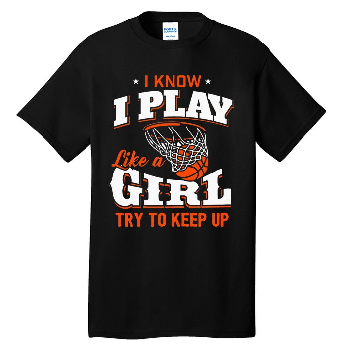 I Know I Play Like A Girl Basketball Girl Tall T-Shirt