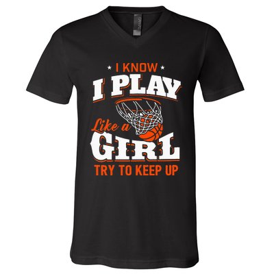 I Know I Play Like A Girl Basketball Girl V-Neck T-Shirt