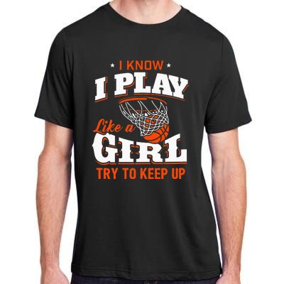 I Know I Play Like A Girl Basketball Girl Adult ChromaSoft Performance T-Shirt